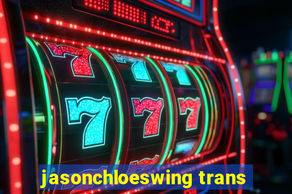 jasonchloeswing trans